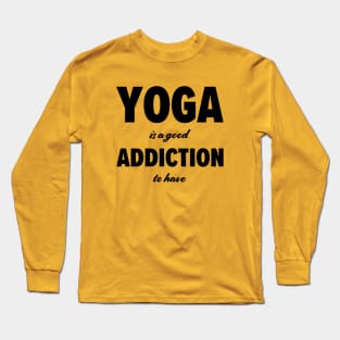 Yoga is a good addiction to have Long Sleeve T-Shirt